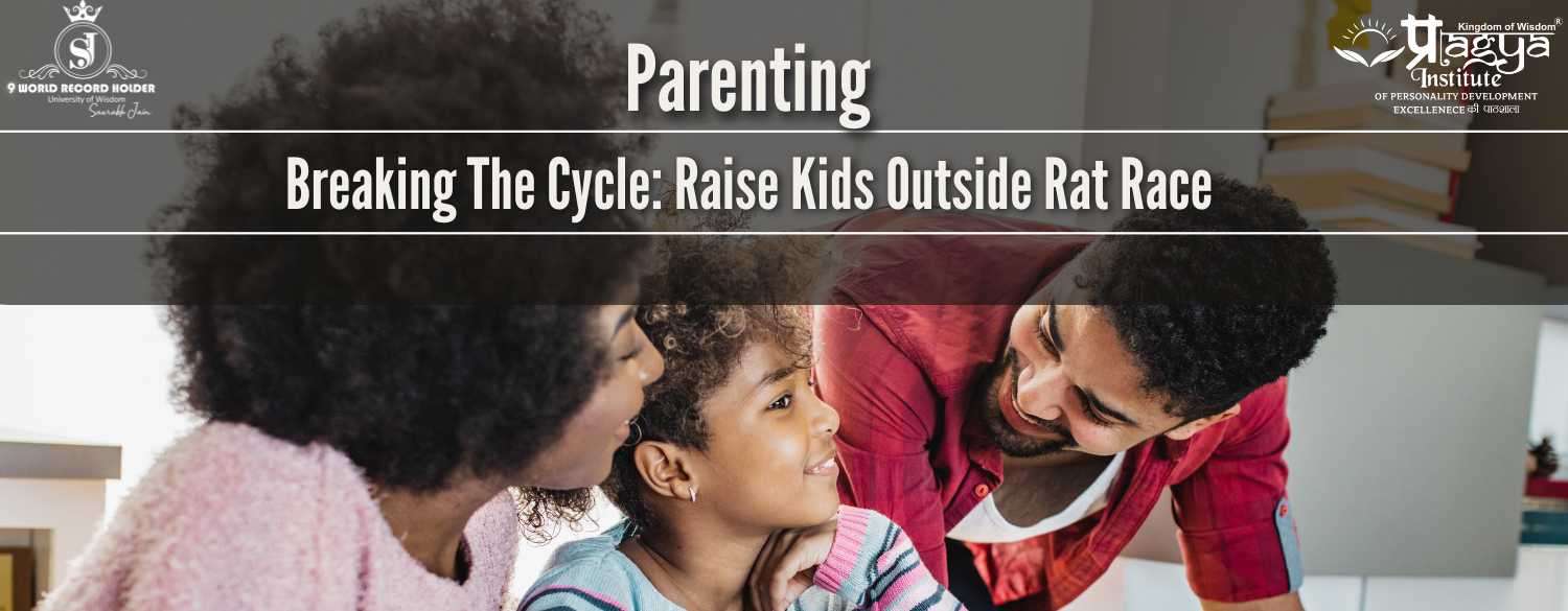 Parenting: Breaking the Cycle: Raise Kids Outside Rat Race